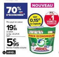 70%  D'ÉCONOMIES  Px payé en case  199  Le pack Leig: 22,25€ Sot  595  Rome Fide  ARIEL  SOIT  0,15€  La capsule  POW  NOUVEAU  VIGNETTE  PACK ECONOMIQUE  All  ARIEL 