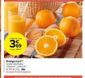 led 2kg  36⁹  lekg: 1.85 €  orange à jus  vanete valensalate categorie 1, calibre 6/7 le filet de 2 kg aurayon fruits & légumes 