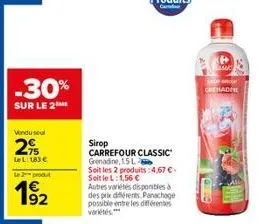 -30%  sur le 2  vindusel  295  lel: 183 €  l2produ  1⁹2  sirop carrefour classic grenadine, 15 l  soit les 2 produits:4,67 €. soit le l:1,56 € autres variétés disponibles à des prix différents. panach