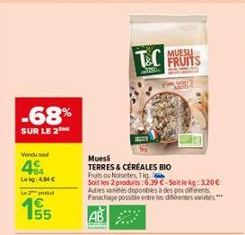 -68%  SUR LE 2  Vendu sou  484  Leig: 4.84 €  Le 2 produt  55  Muesli  TERRES & CÉRÉALES BIO  MUESU  T&C FRUITS  Fruits ou Noisetes, 1kg  Soit les 2 produits: 6.39 €-Soit le kg: 3,20 € Autres variétés