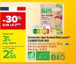 -30%  SUR LE 2 ME  Vendu seul  39  Lekg: 10.83 € Le 2 produ  265  Garrefour  BIO  Entrip  MUTRI-SCORE  Emmental râpé fondant Max pack CARREFOUR BIO  29% M.G. dans le produt fini, 350 g Soit les 2 prod