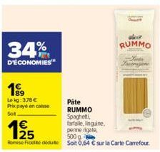 34%  D'ÉCONOMIES  199  Lekg: 378€ Prix payé en caisse Sott  C  aler  RUMMO  -Sentr Lavorazione  Päte RUMMO  Spaghetti, farfalle, linguine,  1925  penne rigate,  500 g  Romise Fickt diduite Soit 0,64 €