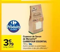 produits  carrefour  399  lekg: 5,05 €  marseille  copeaux de savon de marseille carrefour essential 750 g.  autres variétés ou grammages  disponibles à des prix différents 