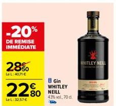 -20%  DE REMISE IMMÉDIATE  28%  Le L:4071 €  22%  Le L:32.57 €  i Gin WHITLEY NEILL 43% vol. 70 d.  WHITLEY NEILL  www 