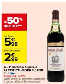 -50%  SUR LE 2 ME  Les 2 pour  598  Sot La boutelle  2.99  A.O.P. Bordeaux Supérieur  LA CAVE D'AUGUSTIN FLORENT  75 dl  Vendu seul : 3,99 €.  Autres variétés ou grammages disponibles à des prix diffé