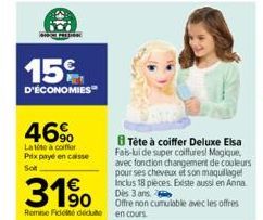 15€  D'ÉCONOMIES  46%  Latite à coiffer Prix payé en caisse Sol  B Tête à coiffer Deluxe Elsa Fais-lui de super coiffures! Magique, avec fonction changement de couleurs pour ses cheveux et son maquill