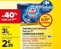 -40%  sur le 2  vendu se  399  lekg: 7,82 € le 2 produt  23⁹9  €  expert  all-1  produits  carrefour  tablettes lave-vaisselle tout en 1  carrefour expert  citron ou standard, x30,510 g soit les 2 pro