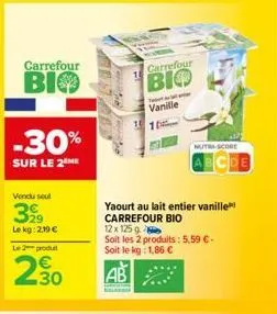 carrefour  bio  -30%  sur le 2⁰  vendu seul  399  le kg: 2,19 € le 2 produt  230  carrefour  bio  vanille  nutrs-score  abcde  yaourt au lait entier vanille carrefour bio  12 x 125g  soit les 2 produi