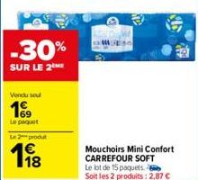 -30%  SUR LE 2  Vendu seul  199  Le pequot  Le 2 produt  198  Mouchoirs Mini Confort CARREFOUR SOFT Le lot de 15 paquets. Soit les 2 produits: 2,87 € 