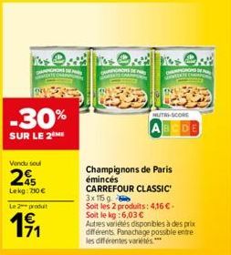 ENGERTE OMAN  -30%  SUR LE 2 ME  Vendu soul  25  Lekg: 210 €  Le 2 produit  19/₁1  DE  WERTE CHAMP  NUTRI-SCORE  ABCDE  Champignons de Paris émincés CARREFOUR CLASSIC 3x 115 g  Soit les 2 produits: 4,