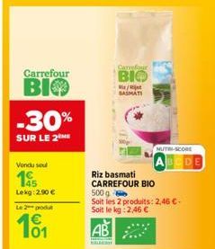 Carrefour  ВІФ  -30%  SUR LE 2  Vondu sou  145  Lekg: 2.90 €  Le 2 produt  €  101  Riz basmati CARREFOUR BIO  AB  Carrefour  BIO  BASMATI  500 g  Soit les 2 produits: 2,46 €. Soit le kg: 2,46 €  COLLE