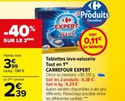 -40%  SUR LE 2  Vendu se  399  Lekg: 7,82 € Le 2 produt  23⁹9  €  EXPERT  ALL-1  Produits  Carrefour  Tablettes lave-vaisselle Tout en 1  CARREFOUR EXPERT  Citron ou standard, x30,510 g Soit les 2 pro