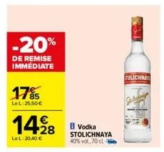 -20%  de remise immédiate  17%  le l: 25,50 €  1428  le l:20,40 €  vodka stolichnaya  40% vol, 70 cl  tolichna  