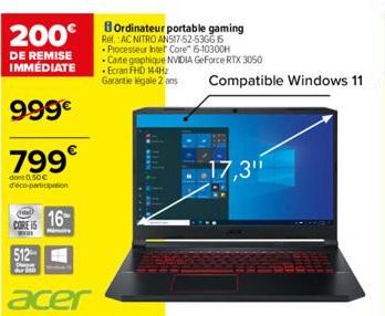 200 NITRO  DE REMISE IMMÉDIATE  999€  799  dont 0,50€ d'éco-participation  CORE I5  www  512  16  Mire  BOrdinateur portable gaming Processeur Intel Core 5-10300H  Carte graphique NVIDIA GeForce RTX 3