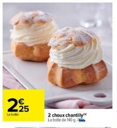 225  La boite  2 choux chantilly La boite de 140 g. 