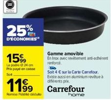 25%  D'ÉCONOMIES  15%  La poble Ⓒ 24 cm Prix payé en caisse Sot  11⁹9  Romise Fidel doduto  Gamme amovible  En Inax avec revêtement anti-adhérent renforcé  Soit 4 € sur la Carte Carrefour. Existe auss