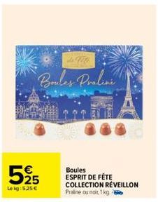 525  Le kg: 5,25 €  Boules Proline  Huw  Moks  Boules ESPRIT DE FÊTE COLLECTION RÉVEILLON Praline ou noit 1 kg 