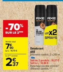 -70%  SUR LE 2  Vendu sel  7%  LeL: 19,75 €  Le 2 produt  AXE AXE  LOTX2  SPRAYS  Déodorant  AXE  Différentes variétés, 2x 200 ml,  Soit les 2 produits: 10,27 € Soit le L: 12.84 € Panachage possible e