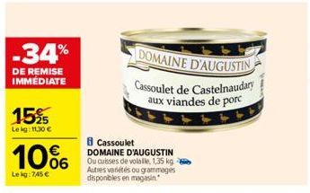 -34%  DE REMISE IMMEDIATE  15%  Le kg: 11,30 €  10%  Lekg: 745 €  DOMAINE D'AUGUSTIN  Cassoulet de Castelnaudary aux viandes de porc  8 Cassoulet  DOMAINE D'AUGUSTIN Ou cuisses de volaille, 1,35 kg Au