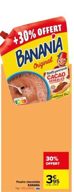 +30% OFFERT  BANANIA  Original  Poudre chocolatée BANANIA  1kg 300 gofferts  Recette gourmande CACAO CEREALES  LA  Simplement bon!  30%  OFFERT  395  Lekg: 3,04 € 