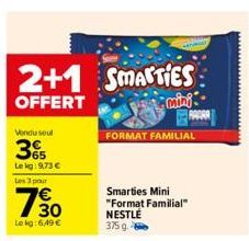 2+1  OFFERT  Vendu seul  35  Le kg: 9,73 €  Les 3 pour  7830  Le kg: 6,49 €  SMARTIES  mini  FORMAT FAMILIAL  Smarties Mini "Format Familial" NESTLÉ  375 g. 