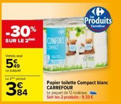 -30%  SUR LE 2  Vendu sel  5%9  Le paquet Le 2 produt  384  CONFORT  COMPACT  Produits  Carrefour  Papier toilette Compact blanc CARREFOUR Le paquet de 12 rouleaux  Soit les 2 produits: 9,33 € 