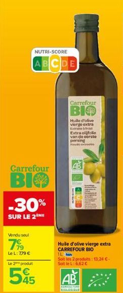 Carrefour  BIO  Vendu seul  799  Le L: 7,79 €  NUTRI-SCORE  ABCDE  -30%  SUR LE 2ÈME  Le 2 produit  €  545  Carrefour  BIO  Huile d'olive viergo extra Extraite à froid  Extra olijfolie van de eerste p