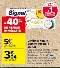 Signal -40%  DE REMISE IMMÉDIATE  506  Le L: 3373 €  304  Le L:20,27 €  INT LO  INTEGRALS  VIGNETTE  Dentifrice Nature Element Integral 8 SIGNAL  Coco blancheut Element Charbon, Sel Rose et Camomile p