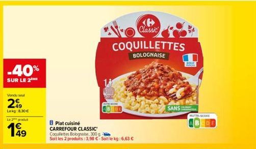 -40%  SUR LE 2  Vendu soul  249  Lekg: 8.30€  Le 2 produ  Plat cuisine CARREFOUR CLASSIC Coquillettes Bolognaise, 300 g  Soit les 2 produits: 3,98 €-Soit le kg: 6,63 €  <B> Classic  COQUILLETTES  BOLO