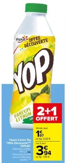 yoplair offre  découverte  yop  parfum citron  yaourt à boire yop "offre découverte"  yoplait diferentes varies 850  panachage possible entre les différentes varletes****  2+1  offert  vendu seul  1⁹7