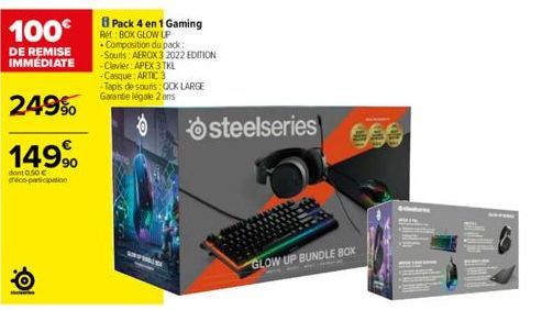 100€  DE REMISE IMMÉDIATE  249%  149,⁹⁰  dont 0.50 € déco-participation  Pack 4 en 1 Gaming  Ret: BOX GLOW UP  Composition du pack: -Souns: AEROX 3 2022 EDITION -Clavier: APEX 3 TKL  -Casque: ARTIC 3 