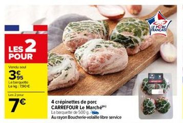 LES 2  POUR  Vendu sou  395  La barquette  Lekg: 7,90€  Les 2 pour  7€  4 crépinettes de porc CARREFOUR Le Marché  La barquette de 500 g Au rayon Boucherie-volaille libre service  NORS  