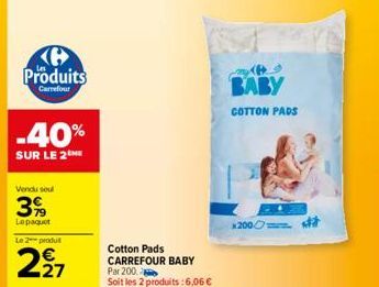 Produits  Carrefour  -40%  SUR LE 2  Vendu seul  3%  Lepaquet  Le 2 produ  227  Cotton Pads CARREFOUR BABY Par 200 Soit les 2 produits:6,06 €  P  x2000  BABY  COTTON PADS 