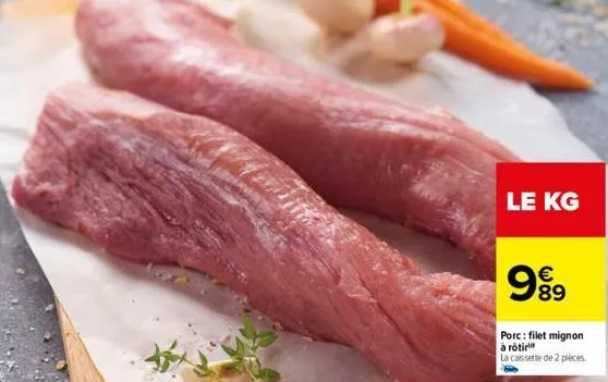 le kg  999  porc: filet mignon à rôtir la cassette de 2 pièces 