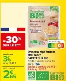 -30%  SUR LE 2  Vendu soul  399  Le kg: 10,83 €  Le 2 produt  265  Carrefour  BIO  Emmental rapé Geraspte Emmentaler  Emmental råpe fondant Maxi pack  CARREFOUR BIO  29% M.G. dans le produit fini, 350