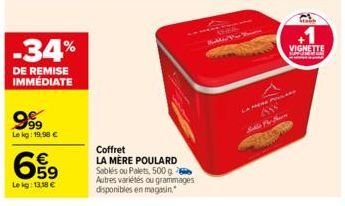 -34%  DE REMISE IMMÉDIATE  9999  Le kg: 19,98 €  659  Le kg: 13,18 €  Coffret  LA MÈRE POULARD Sablés ou Palets, 500 g Autres variétés ou grammages disponibles en magasin.  LA MER PLA  ASS  VIGNETTE  