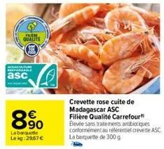 enem  qualite  3  adacature responsable  asc  8.90  la barquette le kg: 29,67 €  crevette rose cuite de madagascar asc  filière qualité carrefour élevée sans traitements antibiotiques conformément au 