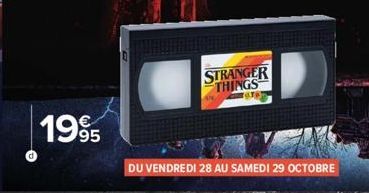 1995  STRANGER THINGS  ara  DU VENDREDI 28 AU SAMEDI 29 OCTOBRE 