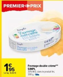 PREMIER PRIX  195  Le kg: 6,50 €  Simplo Fromage double creme KIAS dubbele MOON- Simpt  Tromage is babde  ne  DED  Fromage double crème SIMPL 30% M.G. dans le produit fini, 300 g  