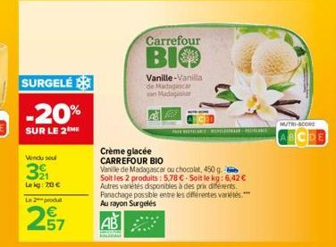 SURGELÉ  -20%  SUR LE 2ME  Vindu seul 21 Lekg: 20 €  257  Carrefour  ВІФ  Vanille-Vanilla de Madagascar van Madagaskar  HABERLER GALE  Crème glacée CARREFOUR BIO  Vanille de Madagascar ou chocolat, 45