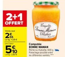 2+1  OFFERT  Vendu soul  255  Le kg 4.25€  Les 3 pour  5%  Lokg: 2.83 €  Compotic Bonne Mamin  Peches  K  Compotée BONNE MAMAN  Pêche ou rhubarbe, 600 g. Panachage possible entre les différentes varié