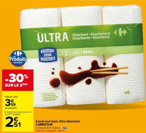 e Produits  Carrefour  -30%  SUR LE 2ÈME  Vendu seul  39  Le paquet  Le 2 produit  251  ULTRA  RESISTANT  STERK  RESISTENTE  | Essuir-100 Papel F  A  Le paquet de 6 rouleaux  Soit les 2 produits: 6,10