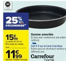 25%  d'économies  1599  la poble ⓒ 24 cm  prix payé en caisse sot  11⁹9  romise fidel doduto  gamme amovible  en inox avec revêtement anti-adhérent renforce  soit 4 € sur la carte carrefour. existe au