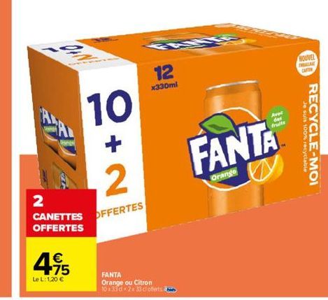 495  Le L: 1,20 €  10  +  2  OFFERTES  2  CANETTES OFFERTES  12  x330ml  FANTA Orange ou Citron 10x33 d 233 cl offerts  Avec des  FANTA  Orange  NOUVEL  MALAM  Je suis 100% recyclable  RECYCLE-MOI 