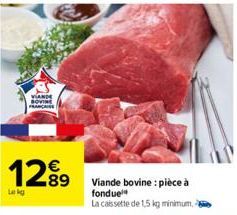 VIANDE SOVIE FRANÇAISE  1289  Lekg  Viande bovine : pièce à fonduel La cassette de 1,5 kg minimum, 