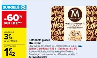 SURGELÉ  -60%  SUR LE 2  Vendu soul  34  Lekg: 11,96 €  Le 2 produt  192  Neve  Platin Bâtonnets glacés TO  MAGNUM  Chocolat bland/Cookies ou Caramel sak x4, 296 g Soit les 2 produits: 4,96 €-Soit le 