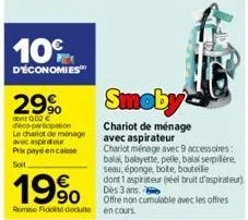 10%  d'économies  29%  dont 000 € deco-participation le chariot de ménage avec aspirateur prix payé encaisse soit  smoby  chariot de ménage avec aspirateur  chariot ménage avec 9 accessoires:  balai, 