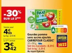 -30%  SUR LE 2  Vendu seul  499  Le kg: 272 €  Le 2 produ  39₂2  FRUIT  POMME-APPEL  NUTRI-SCORE  AB  Gourdes pomme sans sucres ajoutés  CARREFOUR CLASSIC  HORREE  SAVEUR  HYOID  20x90g.  Soit les 2 p