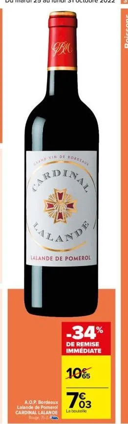 sordeaux  cand vin de  cardinal  aland  lalande de pomerol  a.o.p. bordeaux lalande de pomerol cardinal lalande rouge, 75 d  -34%  de remise immédiate  10%  €  703  la bouteille  boissons 