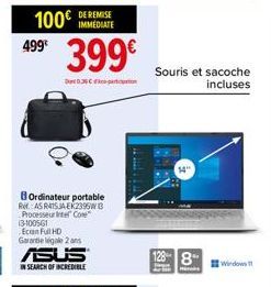 100€ DERIMISE 499€  D036  399€  BOrdinateur portable R. AS R475-JA-EK2395W B Processeur Intel Core™ 13-100561 Ecan Full HD Garantie legale 2 ans  ASUS  IN SEARCH OF INCREDIBLE  Souris et sacoche inclu